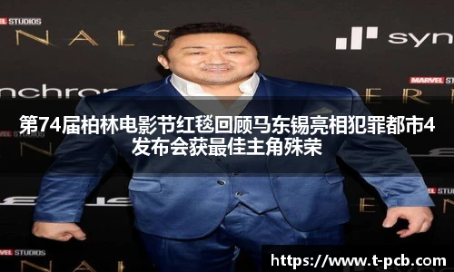 壹号国际第74届柏林电影节红毯回顾马东锡亮相犯罪都市4发布会获最佳主角殊荣